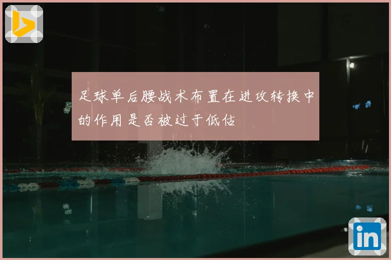 足球单后腰战术布置在进攻转换中的作用是否被过于低估