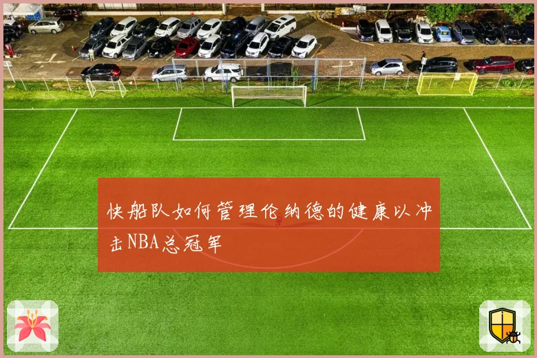 快船队如何管理伦纳德的健康以冲击NBA总冠军